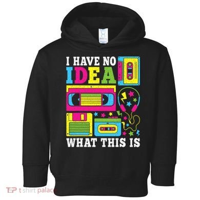 I Have No Idea What This Is 80s 90s Toddler Hoodie