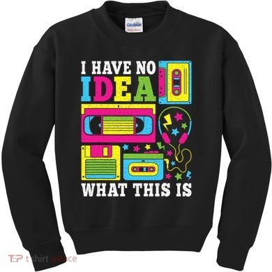 I Have No Idea What This Is 80s 90s Kids Sweatshirt