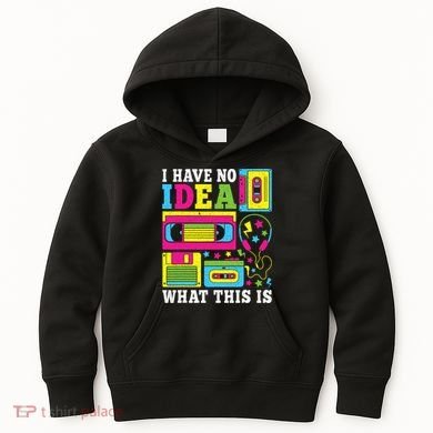 I Have No Idea What This Is 80s 90s Kids Hoodie