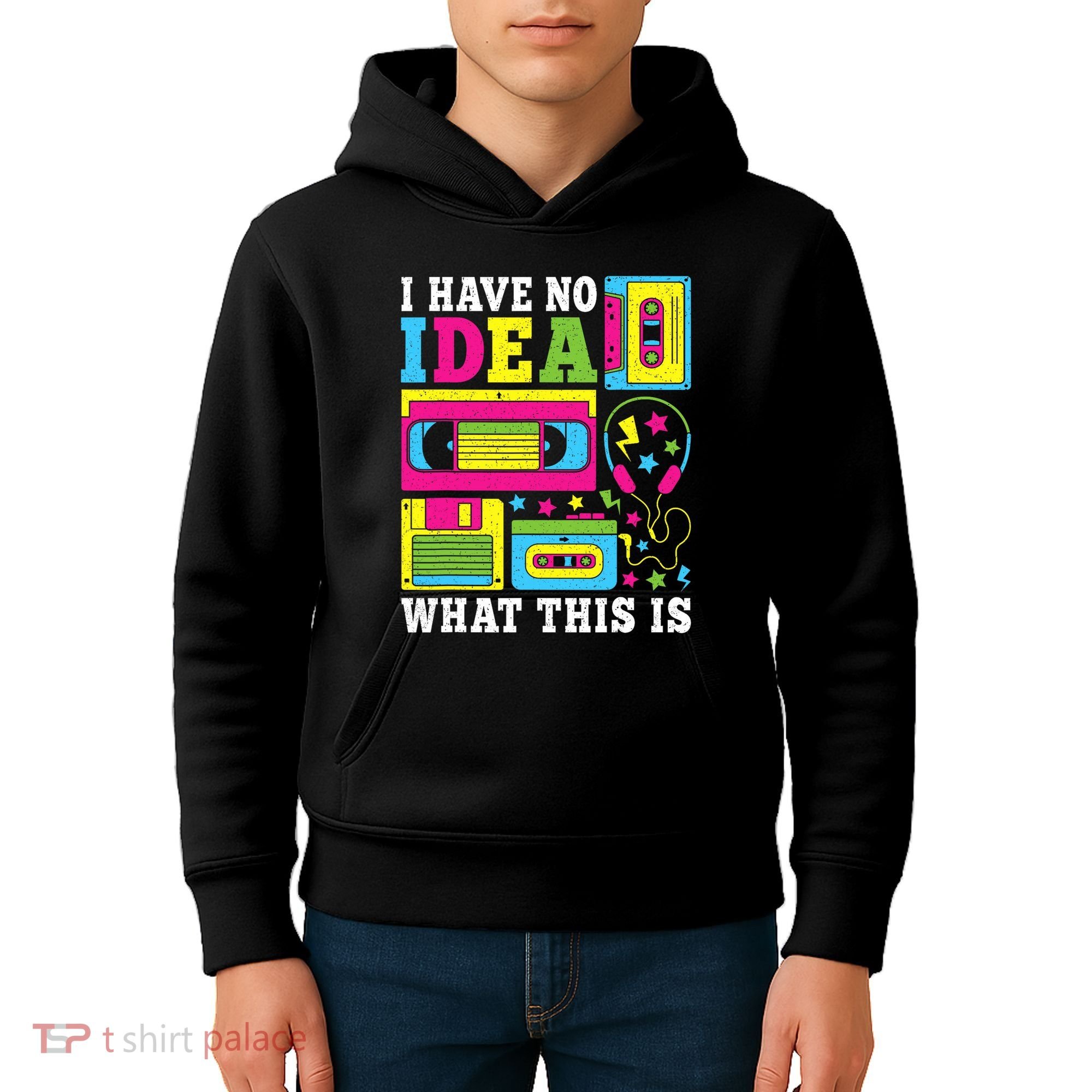 I Have No Idea What This Is 80s 90s Kids Hoodie