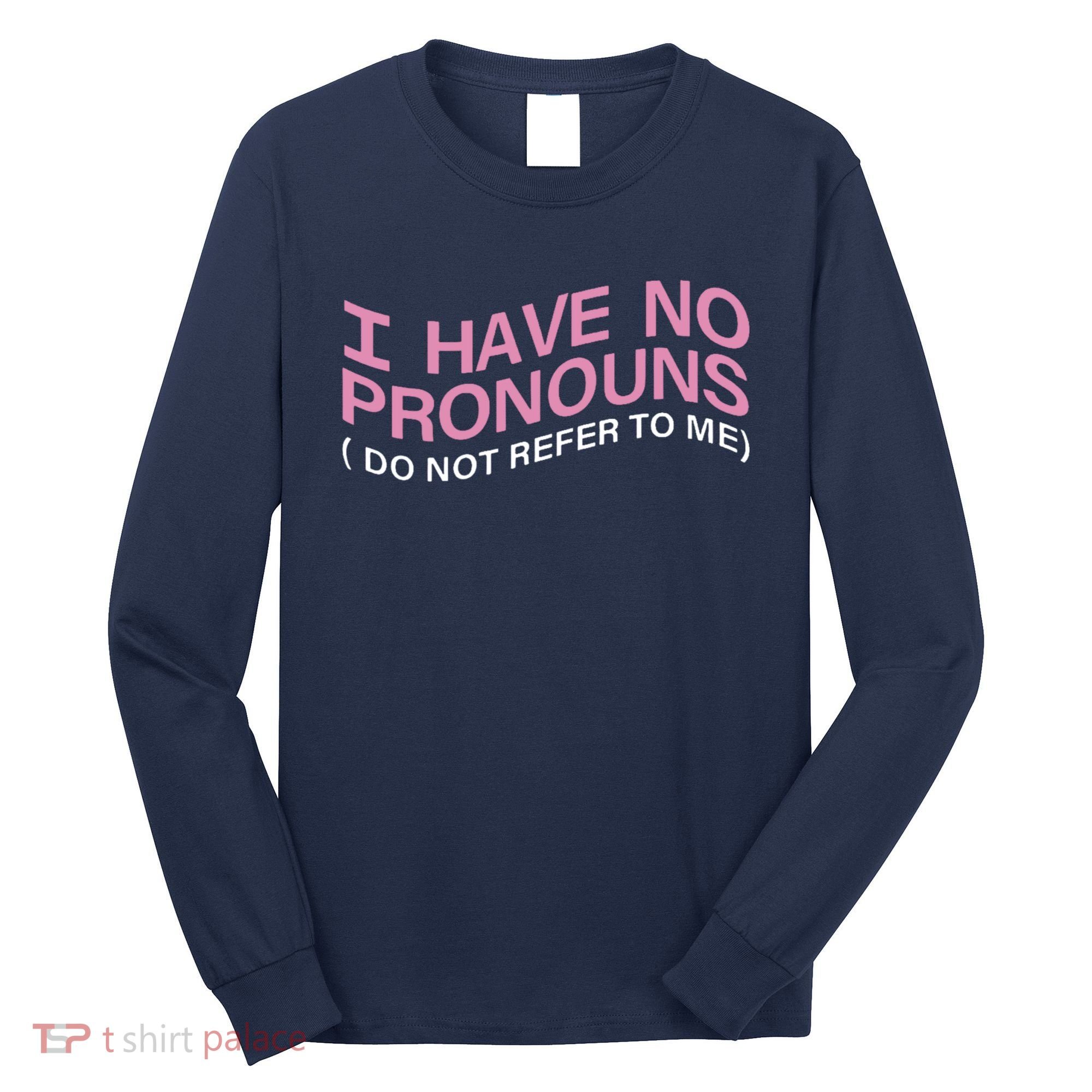 I Have No Pronouns Do Not Refer To Me Long Sleeve Shirt