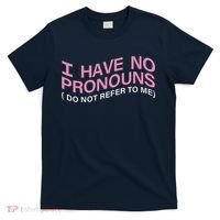I Have No Pronouns Do Not Refer To Me T-Shirt thumb 0