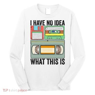 I Have No Idea What This Is 80s 90s Cassette Long Sleeve Shirt