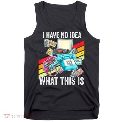 I Have No Idea What This Is 70s 80s 90s Theme Outfit Tank Top