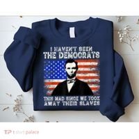 I Have Not Seen The Democrats This Mad Since We Took Away Their Slaves Sweatshirt thumb 2