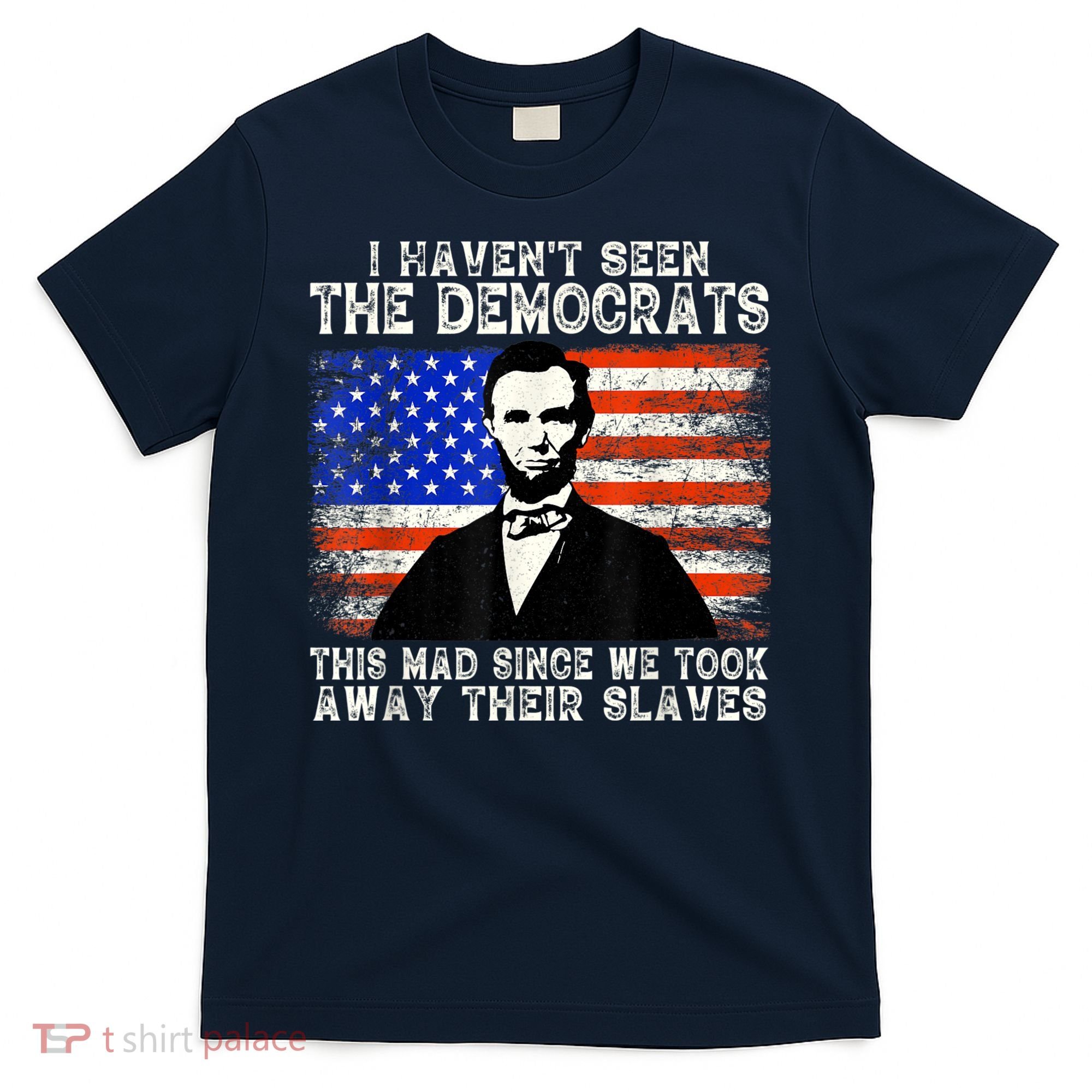 I Have Not Seen The Democrats This Mad Since We Took Away Their Slaves T-Shirt
