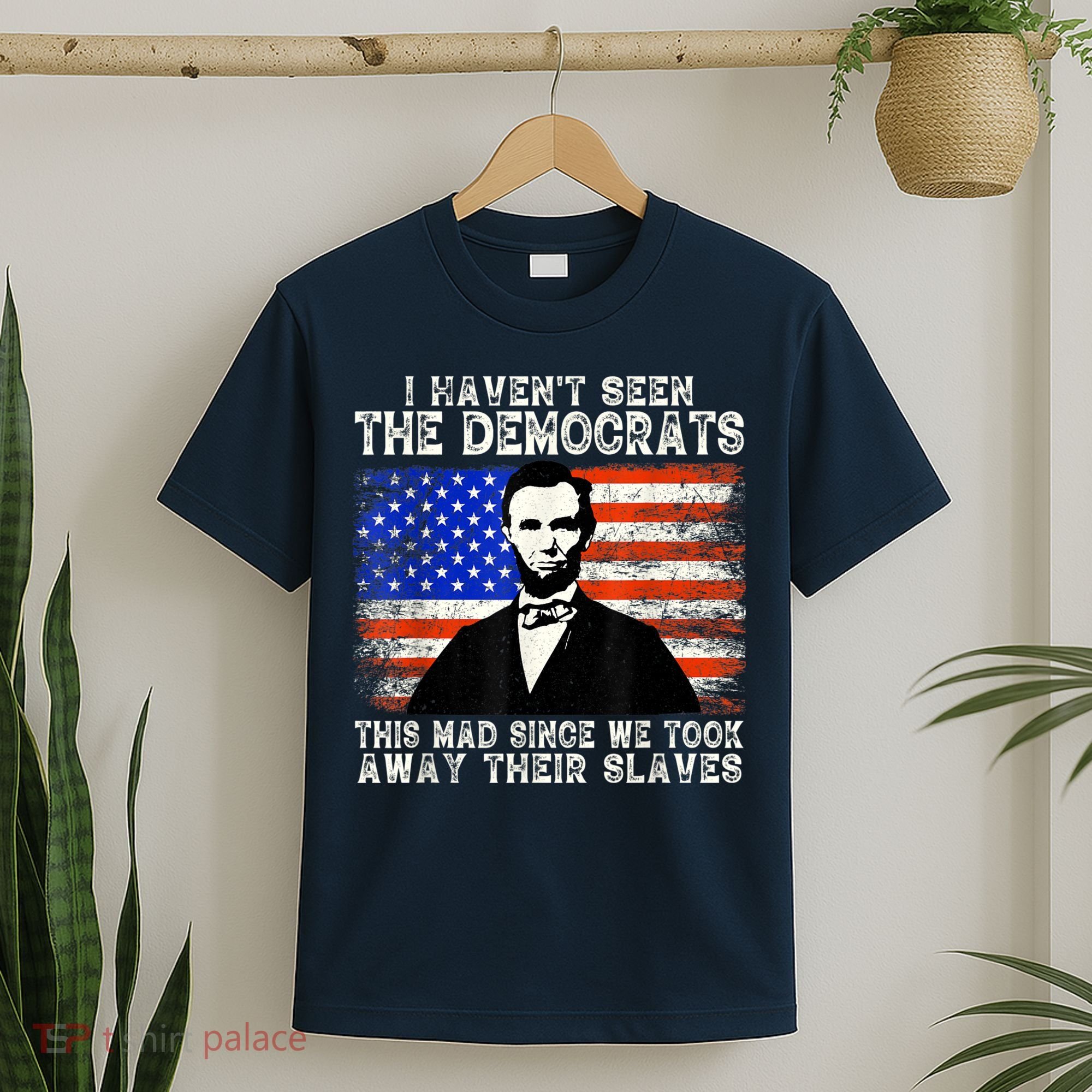 I Have Not Seen The Democrats This Mad Since We Took Away Their Slaves T-Shirt