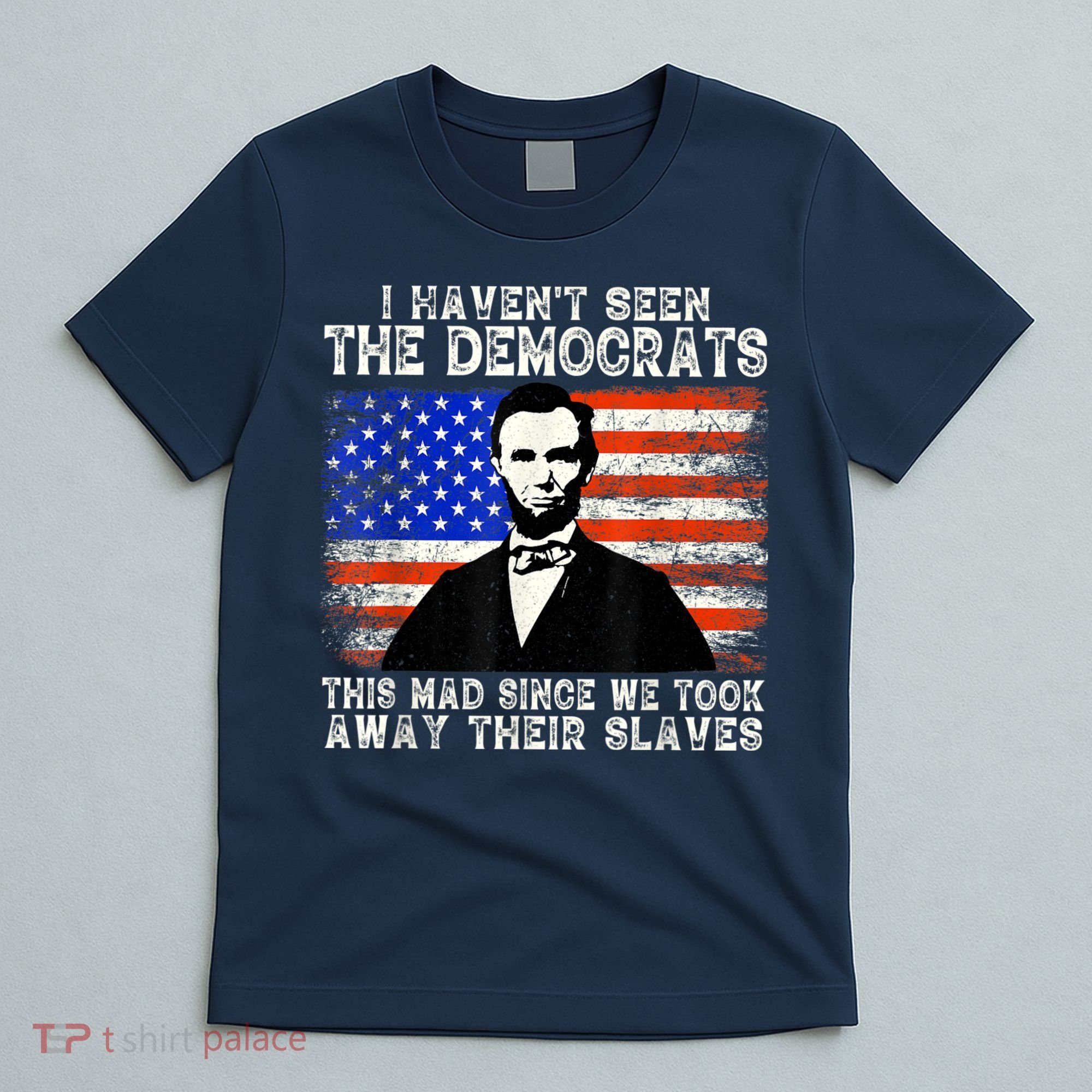 I Have Not Seen The Democrats This Mad Since We Took Away Their Slaves T-Shirt
