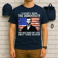 I Have Not Seen The Democrats This Mad Since We Took Away Their Slaves T-Shirt thumb 6