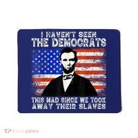 I Have Not Seen The Democrats This Mad Since We Took Away Their Slaves Mousepad thumb 0