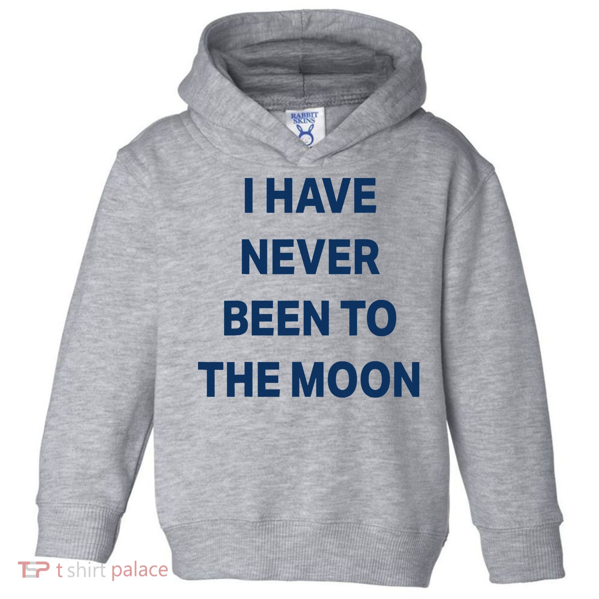 I Have Never Been To The Moon Funny Toddler Hoodie