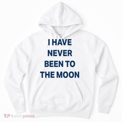 I Have Never Been To The Moon Funny Hoodie