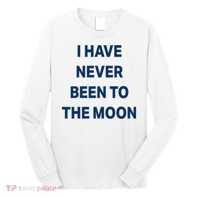 I Have Never Been To The Moon Funny Long Sleeve Shirt