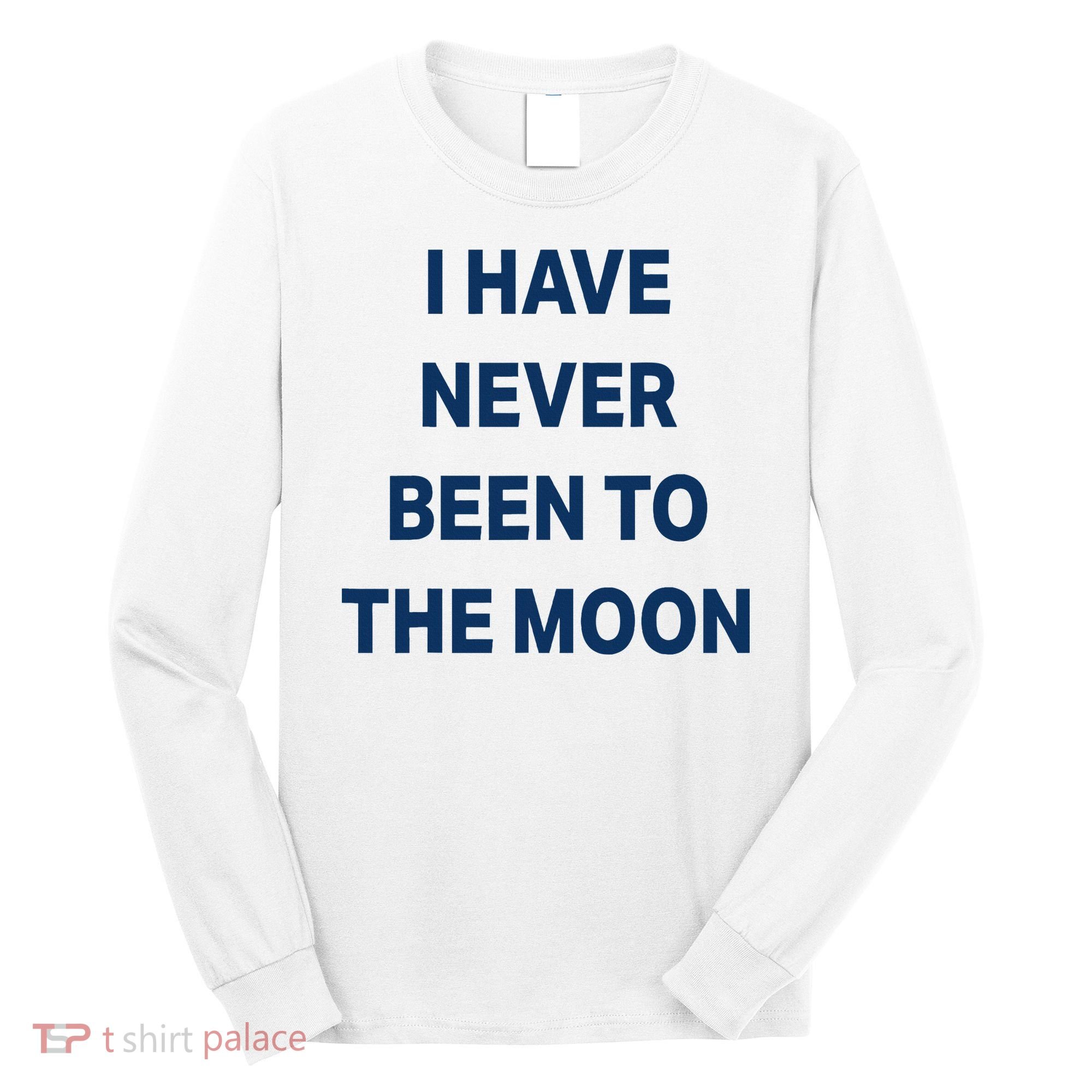 I Have Never Been To The Moon Funny Long Sleeve Shirt