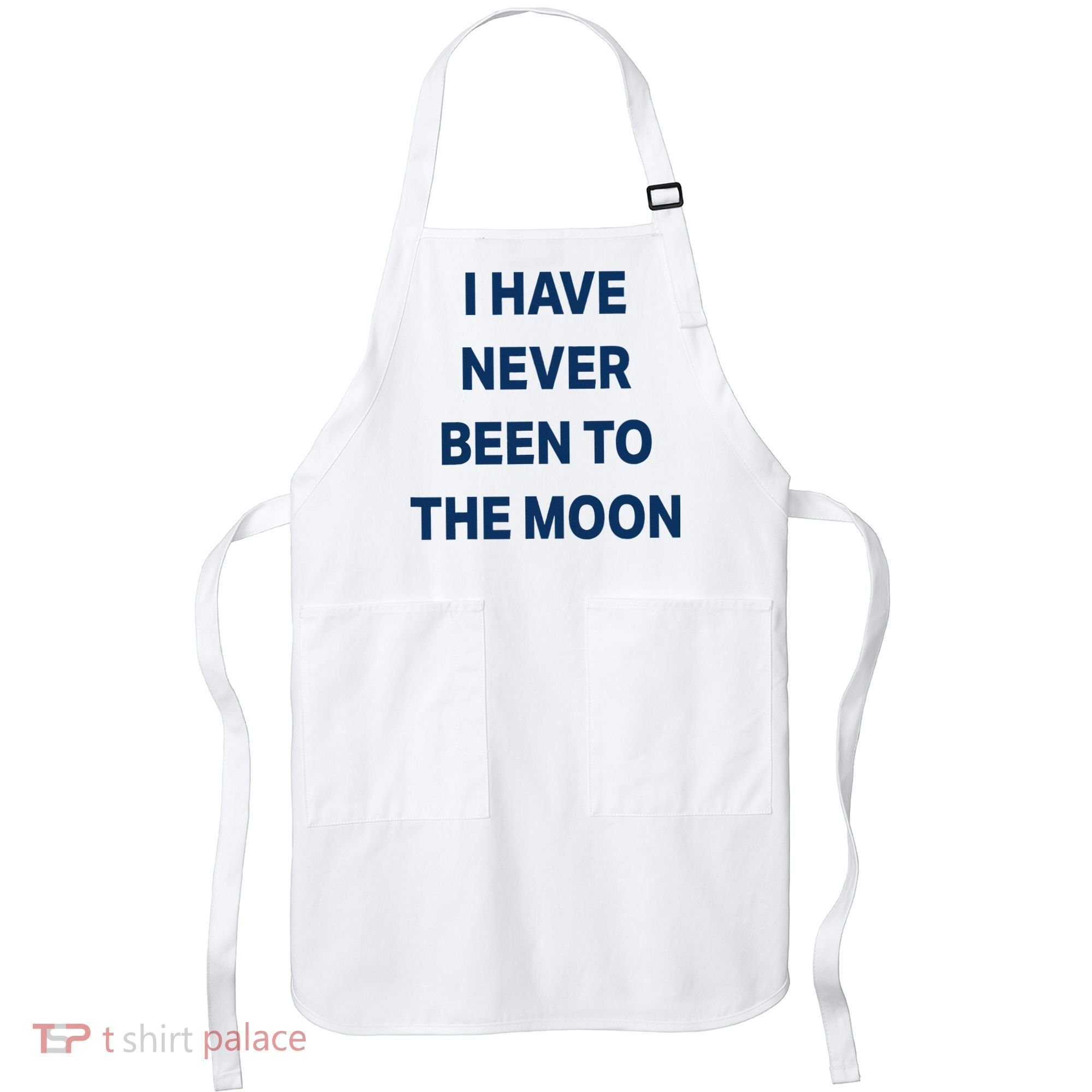 I Have Never Been To The Moon Funny Apron