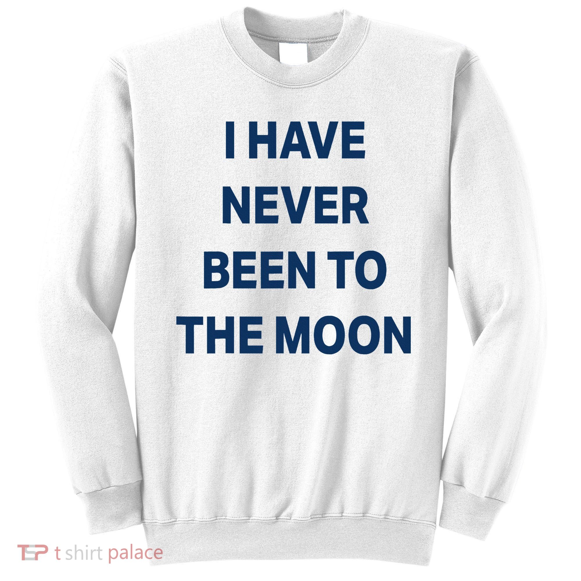 I Have Never Been To The Moon Funny Sweatshirt