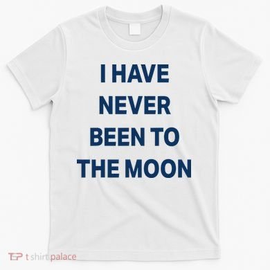 I Have Never Been To The Moon Funny T-Shirt