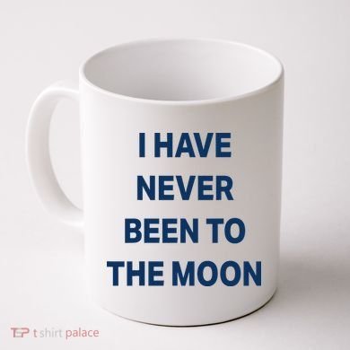 I Have Never Been To The Moon Funny Coffee Mug