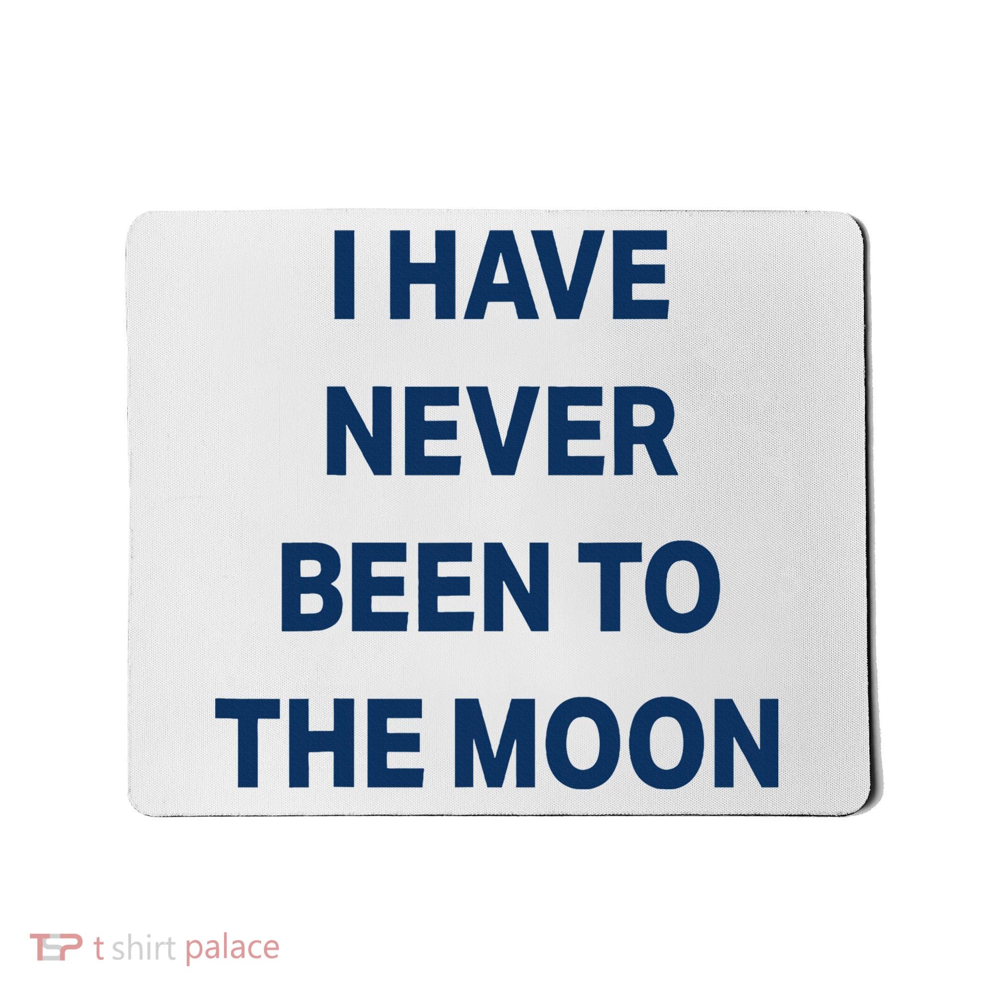 I Have Never Been To The Moon Funny Mousepad