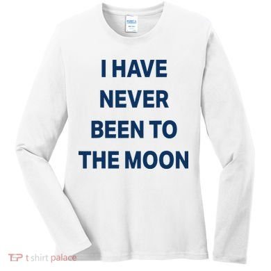 I Have Never Been To The Moon Funny Women's Long Sleeve Shirt