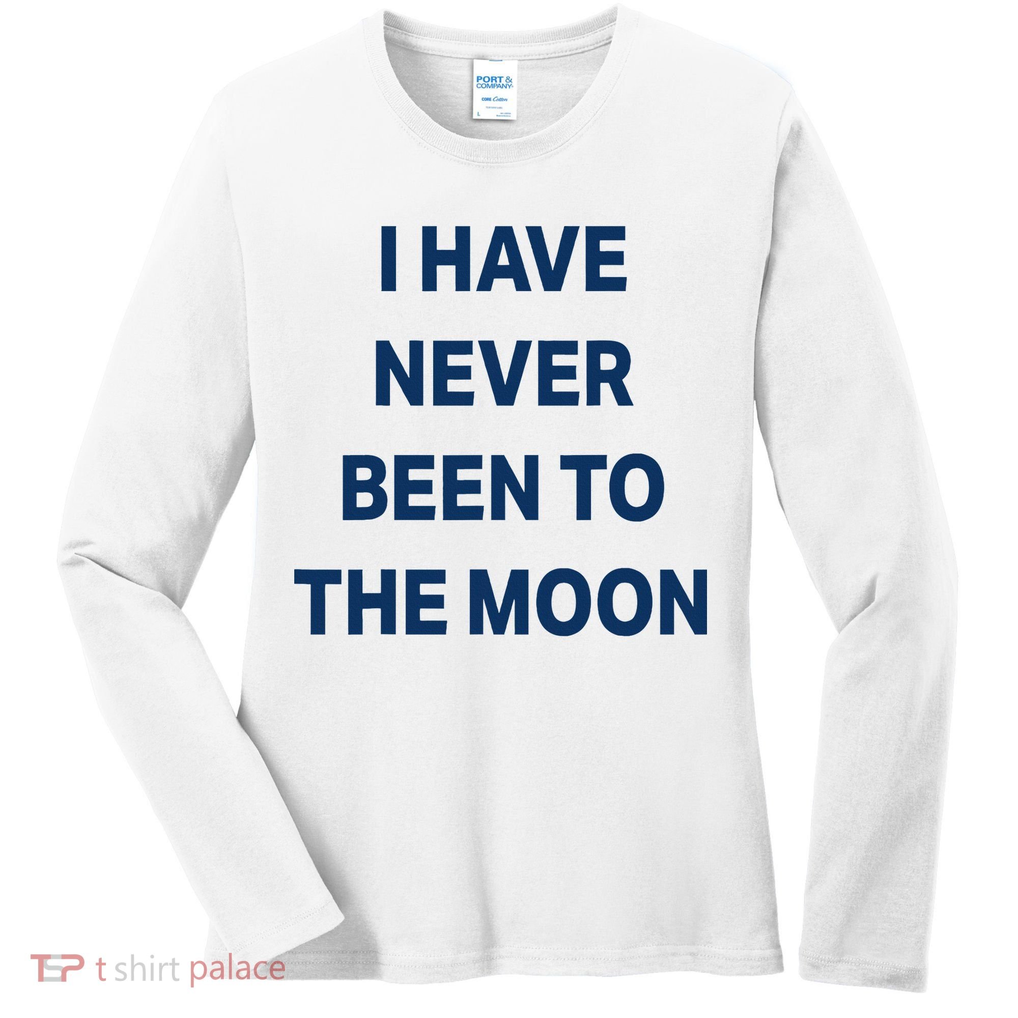 I Have Never Been To The Moon Funny Women's Long Sleeve Shirt