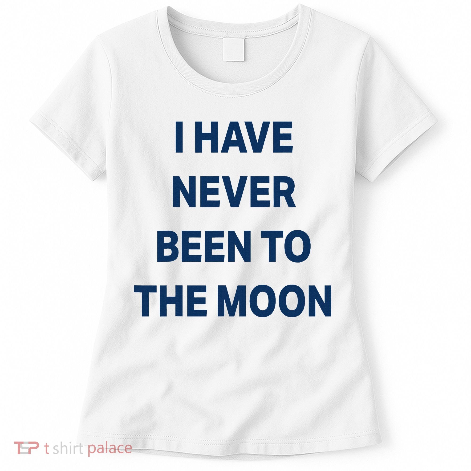 I Have Never Been To The Moon Funny Women's T-Shirt