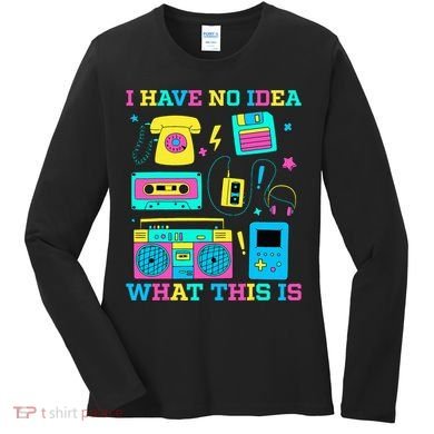 I Have No Idea What This Is 70s 80s 90s Outfit Women's Long Sleeve Shirt