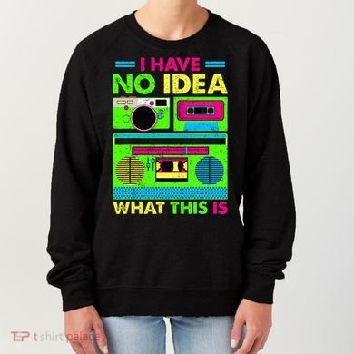 I Have No Idea What This Is 70s 80s 90s Women's Sweatshirt