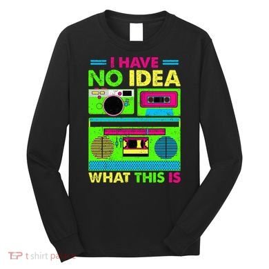 I Have No Idea What This Is 70s 80s 90s Long Sleeve Shirt