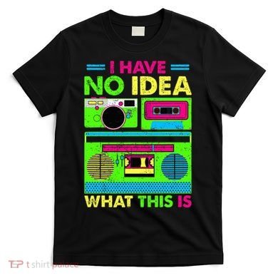 I Have No Idea What This Is 70s 80s 90s T-Shirt