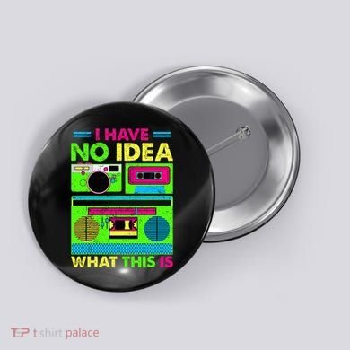 I Have No Idea What This Is 70s 80s 90s Button