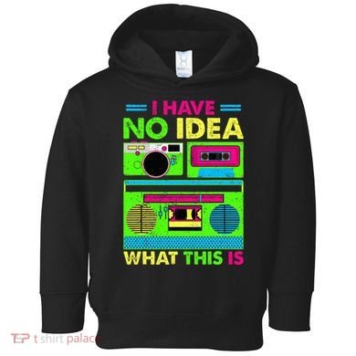 I Have No Idea What This Is 70s 80s 90s Toddler Hoodie