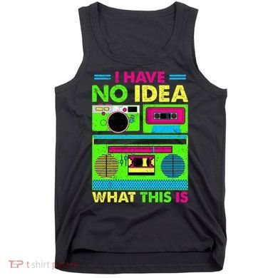 I Have No Idea What This Is 70s 80s 90s Tank Top