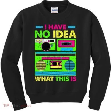 I Have No Idea What This Is 70s 80s 90s Kids Sweatshirt