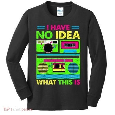 I Have No Idea What This Is 70s 80s 90s Kids Long Sleeve Shirt