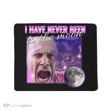 I Have Never Been To The Moon Dank Meme Cursed Funny Cringe Mousepad