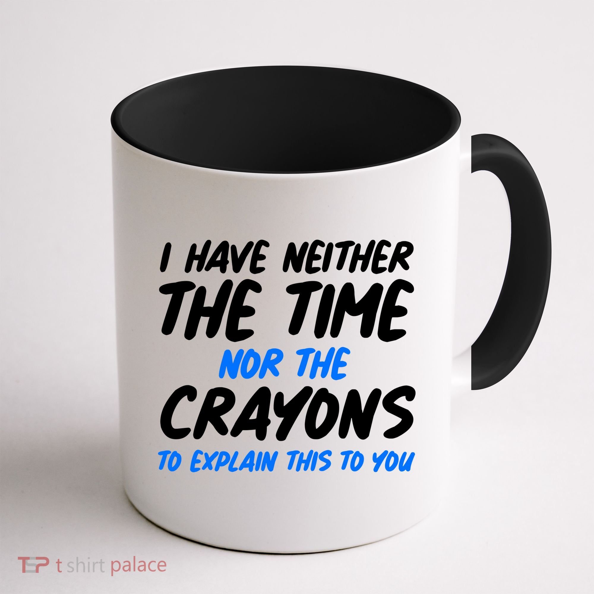 I Have Neither The Time Nor The Crayons To Explain This To You Coffee Mug