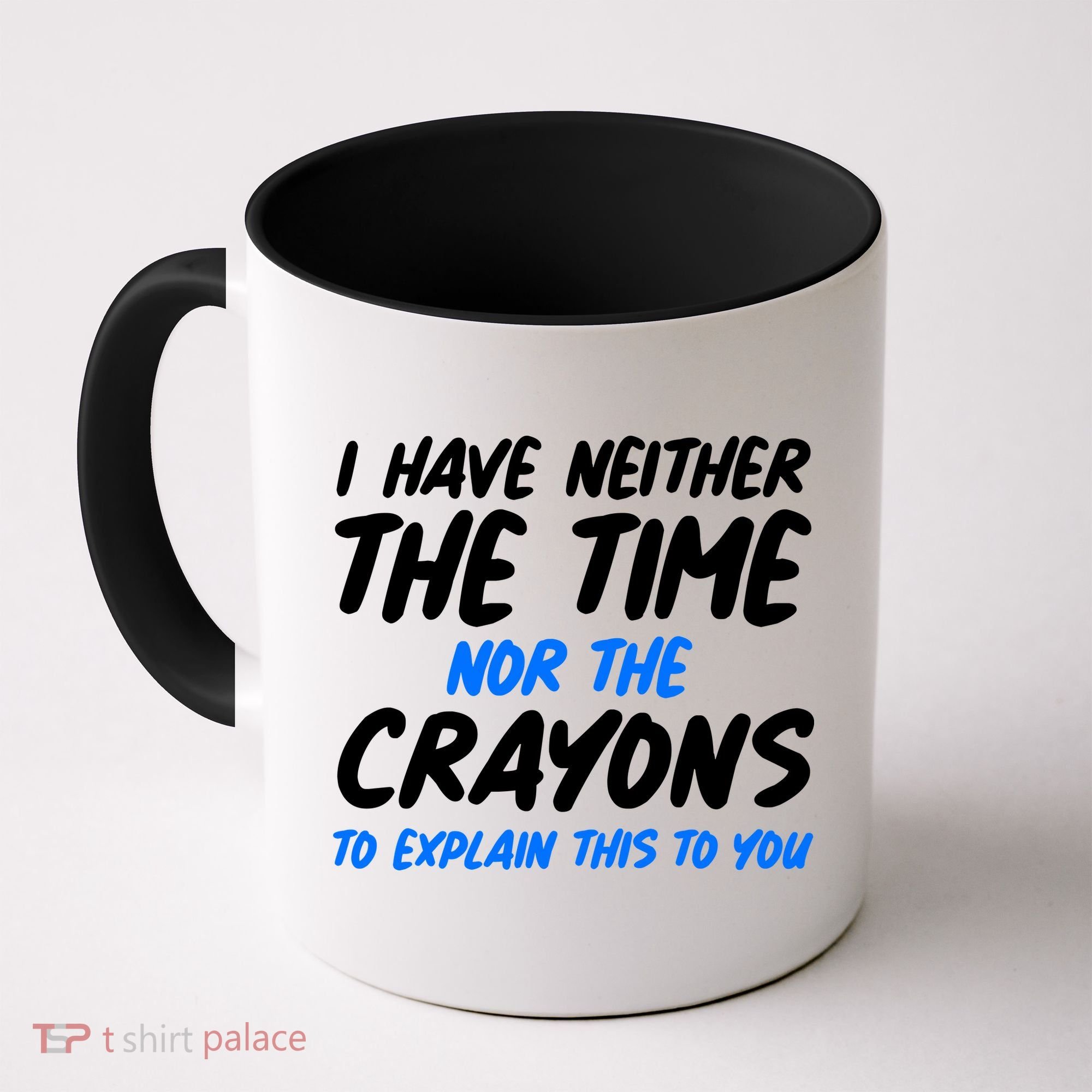 I Have Neither The Time Nor The Crayons To Explain This To You Coffee Mug