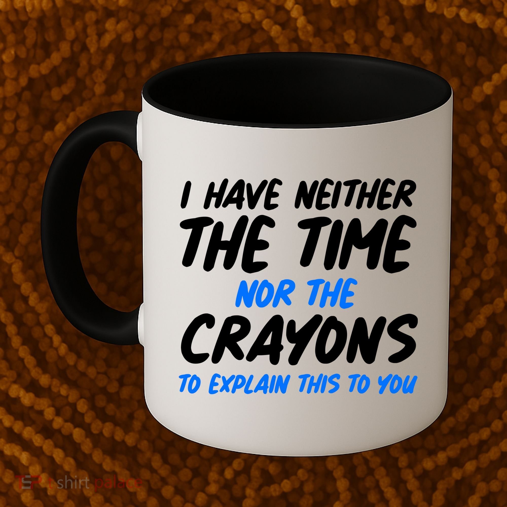 I Have Neither The Time Nor The Crayons To Explain This To You Coffee Mug