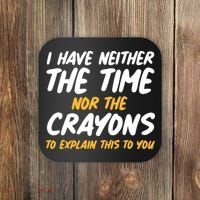 I Have Neither The Time Nor The Crayons To Explain This To You Coaster thumb 0