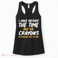 I Have Neither The Time Nor The Crayons To Explain This To You Women's Tank Top thumb 0