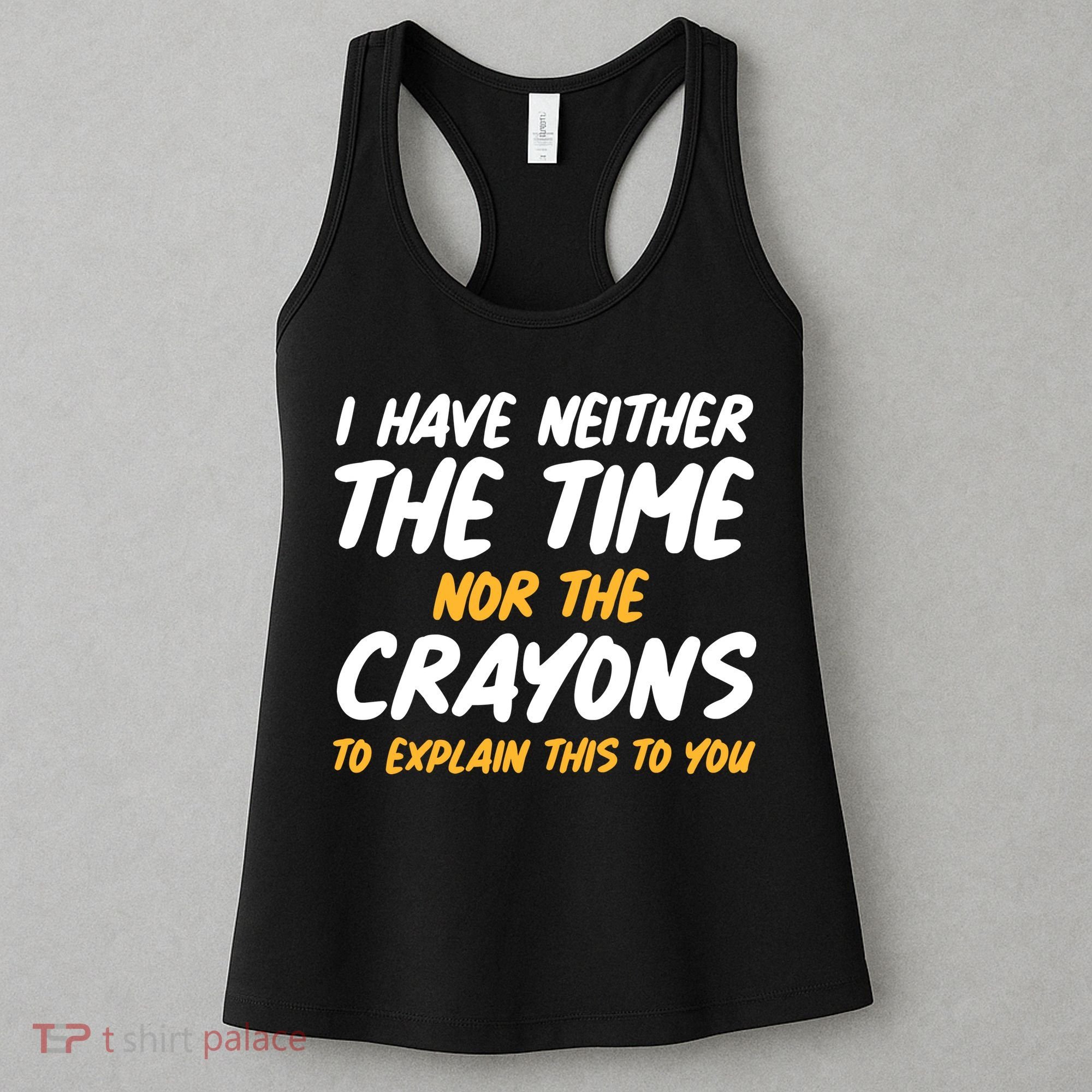 I Have Neither The Time Nor The Crayons To Explain This To You Women's Tank Top