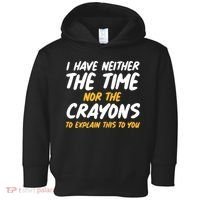 I Have Neither The Time Nor The Crayons To Explain This To You Toddler Hoodie thumb 0