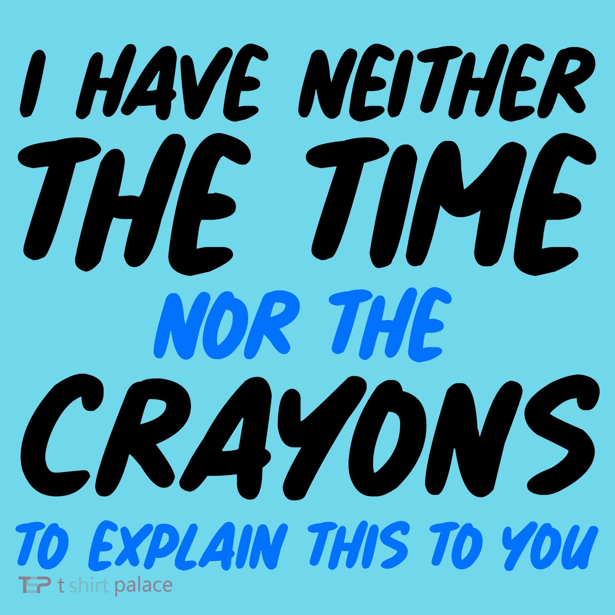 I Have Neither The Time Nor The Crayons To Explain This To You Long Sleeve Shirt