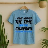 I Have Neither The Time Nor The Crayons To Explain This To You T-Shirt thumb 2