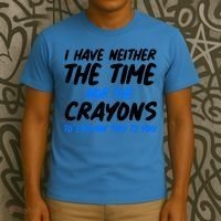 I Have Neither The Time Nor The Crayons To Explain This To You T-Shirt thumb 3
