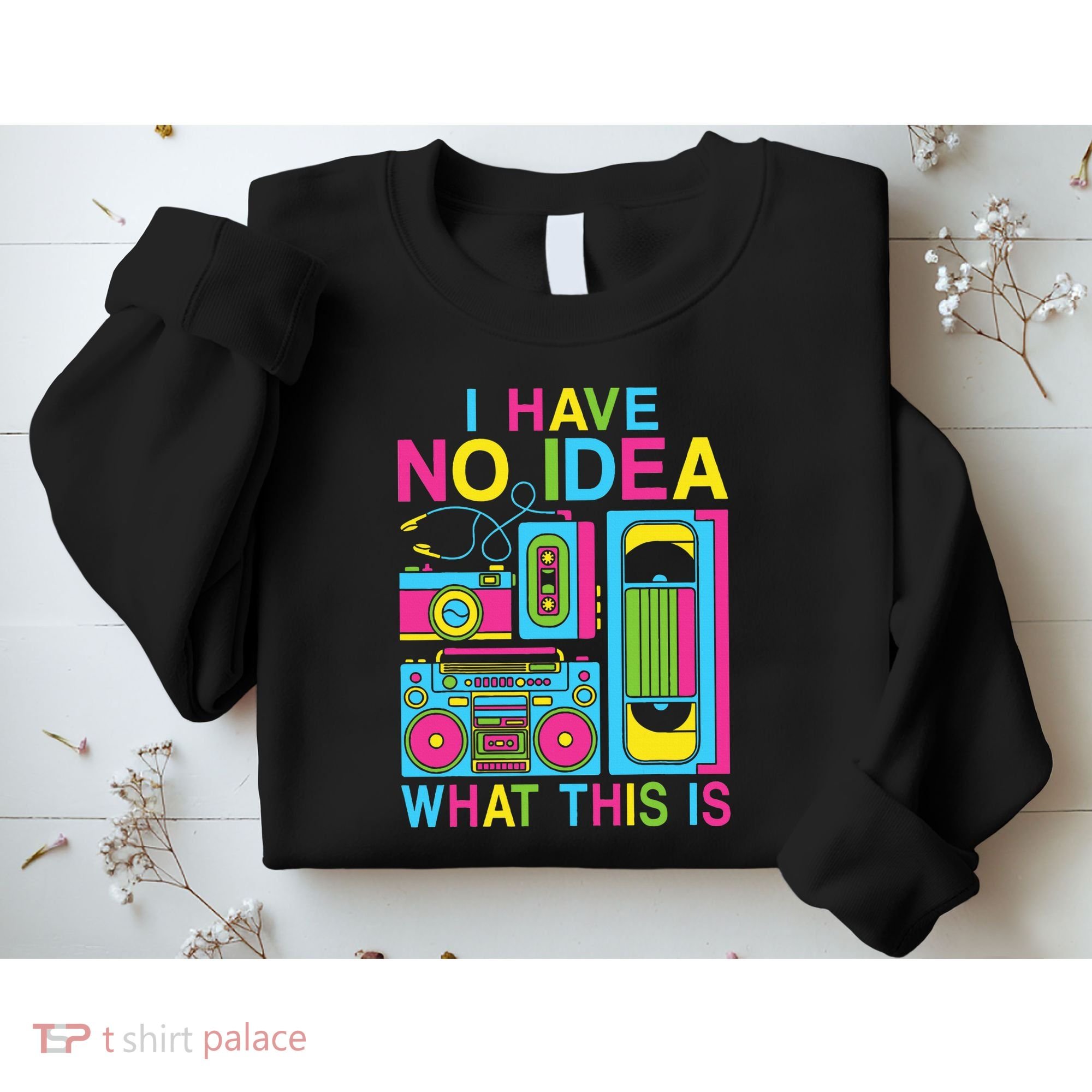 I Have No Idea What This Is 80s 90s Outfit Sweatshirt