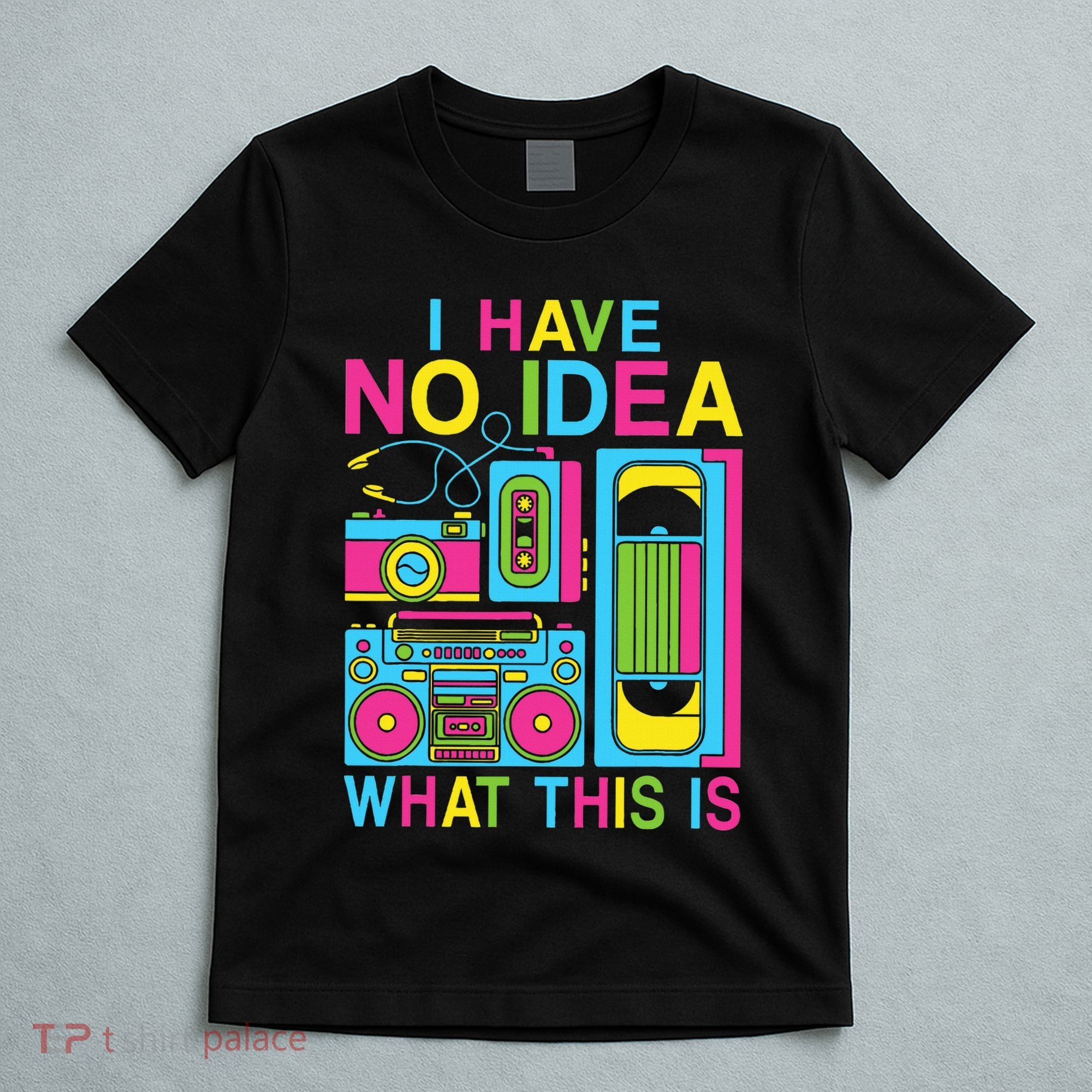 I Have No Idea What This Is 80s 90s Outfit T-Shirt