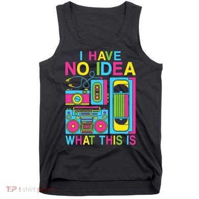 I Have No Idea What This Is 80s 90s Outfit Tank Top