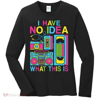 I Have No Idea What This Is 80s 90s Outfit Women's Long Sleeve Shirt